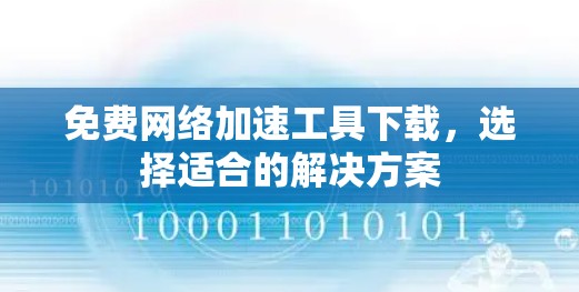 免费网络加速工具下载,选择适合的解决方案 免费网络加速工具下载,选择适合的解决方案