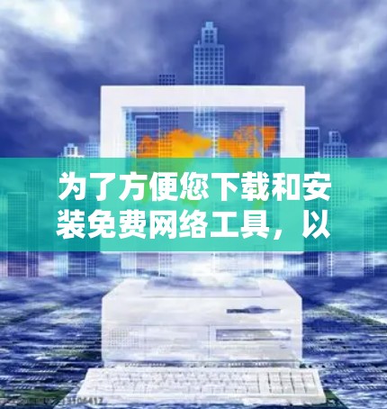 为了方便您下载和安装免费网络工具,以下是分步指南