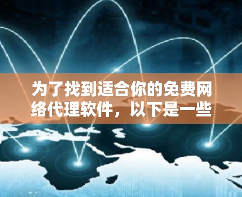 为了找到适合你的免费网络代理软件,以下是一些详细的建议和步骤 为了找到适合你的免费网络代理软件,以下是一些详细的建议和步骤