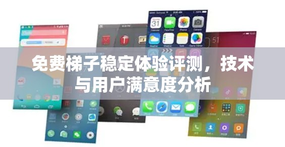 免费梯子稳定体验评测,技术与用户满意度分析 免费梯子稳定体验评测,技术与用户满意度分析