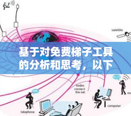 基于对免费梯子工具的分析和思考,以下是对这些工具的真实评价和使用体验总结 基于对免费梯子工具的分析和思考,以下是对这些工具的真实评价和使用体验总结