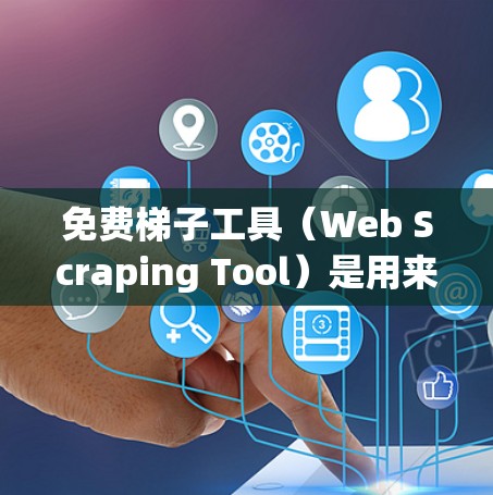 免费梯子工具(Web Scraping Tool)是用来从网页中提取数据的工具。以下是一些免费的梯子工具,供你参考 免费梯子工具(Web Scraping Tool)是用来从网页中提取数据的工具。以下是一些免费的梯子工具,供你参考