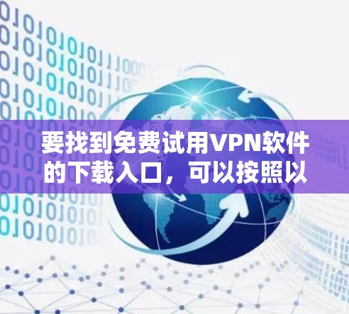 要找到免费试用VPN软件的下载入口,可以按照以下步骤操作 要找到免费试用VPN软件的下载入口,可以按照以下步骤操作
