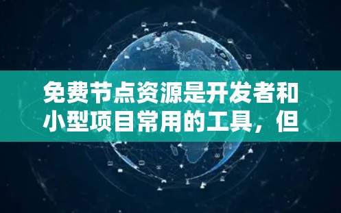 免费节点资源是开发者和小型项目常用的工具,但需要谨慎选择和使用。以下是一些关于免费节点资源的体验分享和建议 免费节点资源是开发者和小型项目常用的工具,但需要谨慎选择和使用。以下是一些关于免费节点资源的体验分享和建议