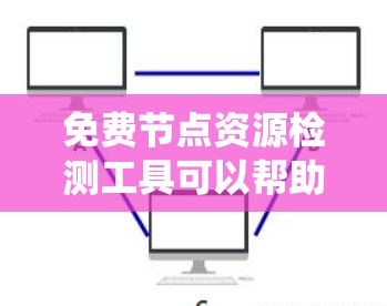 免费节点资源检测工具可以帮助您监控服务器和网络资源的健康状况,确保系统的稳定运行。以下是一些适合不同需求的免费工具 免费节点资源检测工具可以帮助您监控服务器和网络资源的健康状况,确保系统的稳定运行。以下是一些适合不同需求的免费工具
