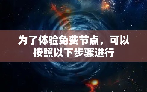 为了体验免费节点,可以按照以下步骤进行 为了体验免费节点,可以按照以下步骤进行
