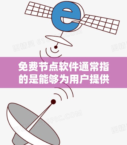 免费节点软件通常指的是能够为用户提供计算资源或网络节点的软件工具。以下是一些常见的免费节点软件和资源,供您参考