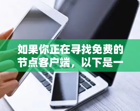 如果你正在寻找免费的节点客户端,以下是一些常见的免费节点客户端和服务,你可以根据自己的需求选择 如果你正在寻找免费的节点客户端,以下是一些常见的免费节点客户端和服务,你可以根据自己的需求选择