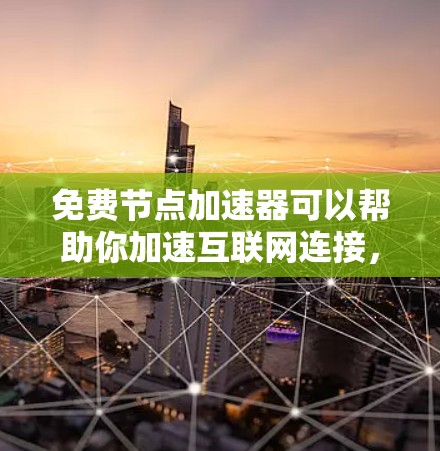 免费节点加速器可以帮助你加速互联网连接,提升下载速度和访问速度。以下是一些可靠的免费节点加速器选择 免费节点加速器可以帮助你加速互联网连接,提升下载速度和访问速度。以下是一些可靠的免费节点加速器选择