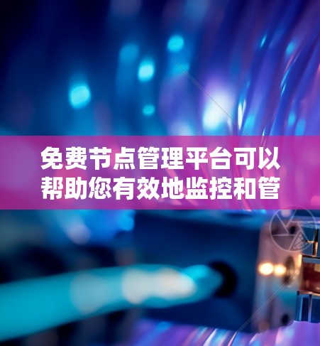 免费节点管理平台可以帮助您有效地监控和管理网络节点,适用于开发者和企业运维人员。以下是一些适合的平台 免费节点管理平台可以帮助您有效地监控和管理网络节点,适用于开发者和企业运维人员。以下是一些适合的平台