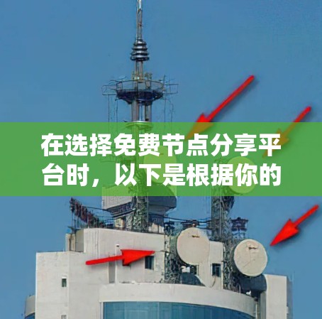 在选择免费节点分享平台时,以下是根据你的需求和分析后的推荐 在选择免费节点分享平台时,以下是根据你的需求和分析后的推荐
