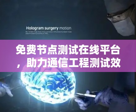 免费节点测试在线平台，助力通信工程测试效率提升