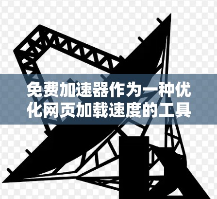 免费加速器作为一种优化网页加载速度的工具,在长期使用中确实面临着诸多挑战和限制。以下从多个维度分析了长期使用免费加速器的体验,帮助用户更好地理解其优缺点