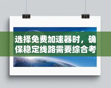 选择免费加速器时,确保稳定线路需要综合考虑以下多个因素 选择免费加速器时,确保稳定线路需要综合考虑以下多个因素