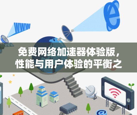 免费网络加速器体验版,性能与用户体验的平衡之道