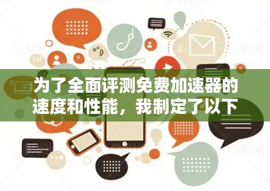 为了全面评测免费加速器的速度和性能,我制定了以下步骤 为了全面评测免费加速器的速度和性能,我制定了以下步骤