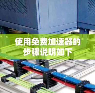 使用免费加速器的步骤说明如下