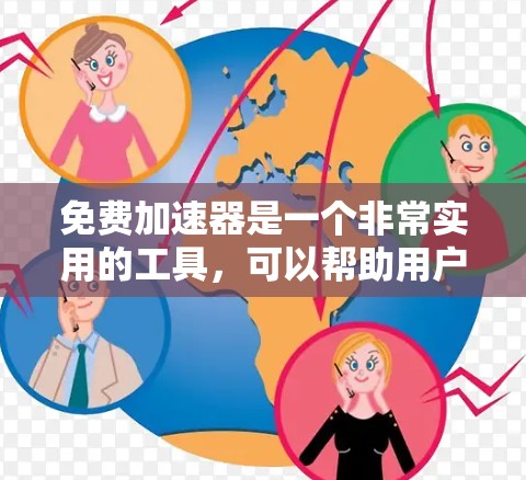 免费加速器是一个非常实用的工具,可以帮助用户提升网络速度和效率。以下是几个适合不同需求的免费加速器选择
