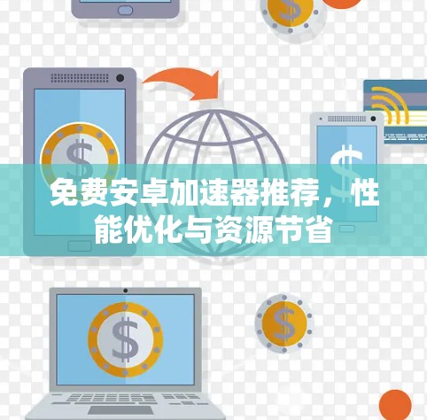 免费安卓加速器推荐，性能优化与资源节省