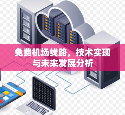 免费机场线路,技术实现与未来发展分析 免费机场线路,技术实现与未来发展分析