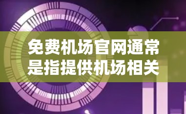 免费机场官网通常是指提供机场相关信息的官方网站或第三方平台,这些网站通常不需要用户支付费用即可访问。以下是一些主要的机场信息平台和资源 免费机场官网通常是指提供机场相关信息的官方网站或第三方平台,这些网站通常不需要用户支付费用即可访问。以下是一些主要的机场信息平台和资源