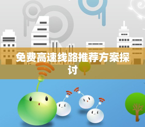 免费高速线路推荐方案探讨