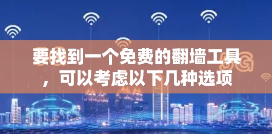 要找到一个免费的翻墙工具,可以考虑以下几种选项 要找到一个免费的翻墙工具,可以考虑以下几种选项