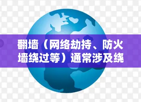 翻墙(网络劫持、防火墙绕过等)通常涉及绕过网络安全措施,可能违反当地法律法规。建议用户遵守相关法律法规,使用合法的网络服务 翻墙(网络劫持、防火墙绕过等)通常涉及绕过网络安全措施,可能违反当地法律法规。建议用户遵守相关法律法规,使用合法的网络服务