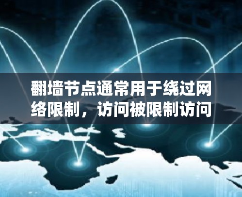 翻墙节点通常用于绕过网络限制，访问被限制访问的网站或资源。然而，使用翻墙节点可能存在法律和道德问题，包括绕过版权保护、侵犯隐私或违反当地网络规定