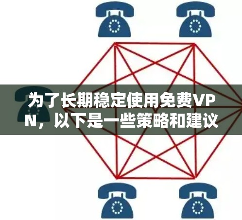 为了长期稳定使用免费VPN,以下是一些策略和建议,帮助你选择和优化VPN服务