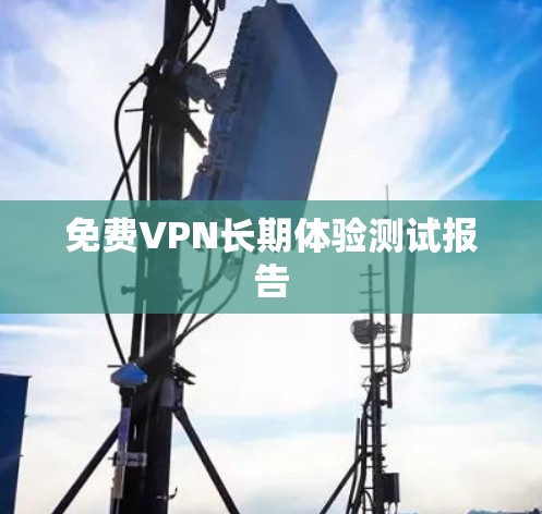 免费VPN长期体验测试报告