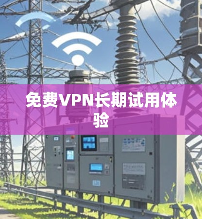免费VPN长期试用体验