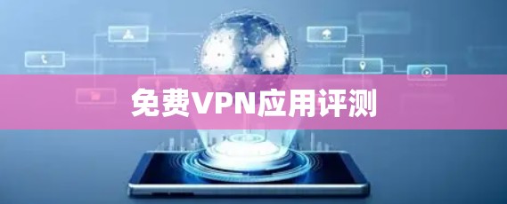 免费VPN应用评测 免费VPN应用评测