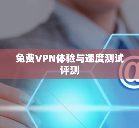 免费VPN体验与速度测试评测