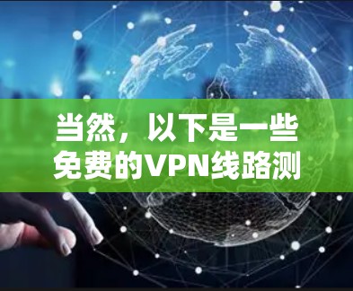 当然,以下是一些免费的VPN线路测试方法和工具,你可以使用它们来测试VPN的连接性和性能 当然,以下是一些免费的VPN线路测试方法和工具,你可以使用它们来测试VPN的连接性和性能