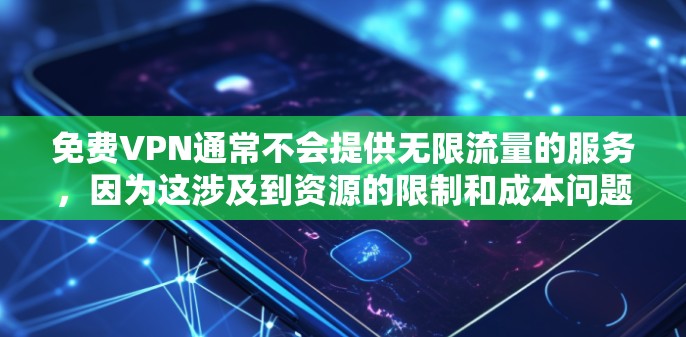 免费VPN通常不会提供无限流量的服务,因为这涉及到资源的限制和成本问题。许多免费VPN服务可能会有数据传输限制,或者只提供有限的服务器选择。然而,以下是一些关于免费VPN的信息和建议 免费VPN通常不会提供无限流量的服务,因为这涉及到资源的限制和成本问题。许多免费VPN服务可能会有数据传输限制,或者只提供有限的服务器选择。然而,以下是一些关于免费VPN的信息和建议