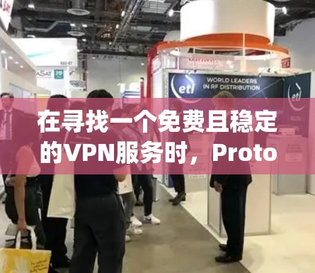 在寻找一个免费且稳定的VPN服务时,ProtonVPN和OpenVPN都是不错的选择。以下是它们的详细分析和推荐