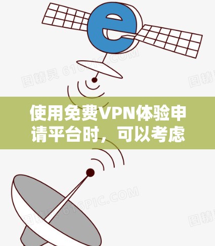 使用免费VPN体验申请平台时,可以考虑以下几种步骤