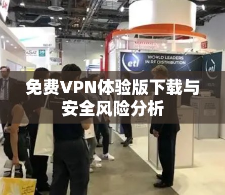 免费VPN体验版下载与安全风险分析