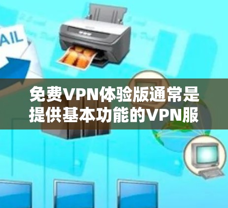 免费VPN体验版通常是提供基本功能的VPN服务,适合初次体验或短期需求的用户。以下是对免费VPN体验版的详细分析 免费VPN体验版通常是提供基本功能的VPN服务,适合初次体验或短期需求的用户。以下是对免费VPN体验版的详细分析