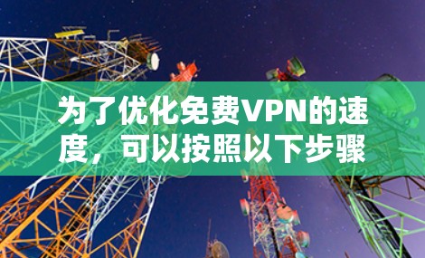 为了优化免费VPN的速度，可以按照以下步骤进行