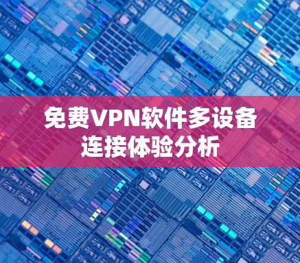 免费VPN软件多设备连接体验分析