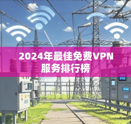 2024年最佳免费VPN服务排行榜