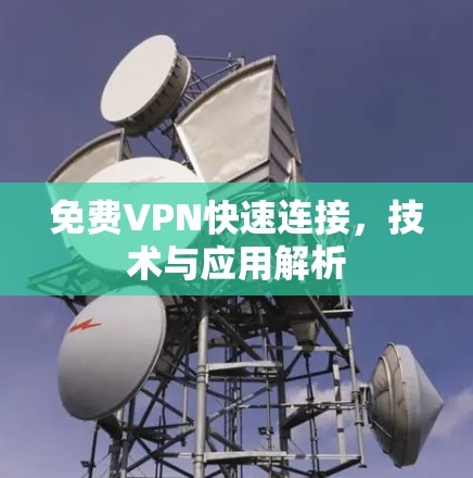 免费VPN快速连接，技术与应用解析