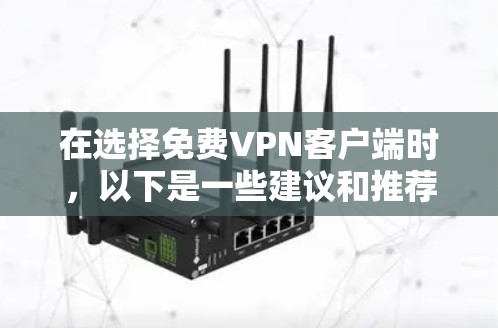 在选择免费VPN客户端时，以下是一些建议和推荐，帮助你找到最适合的工具
