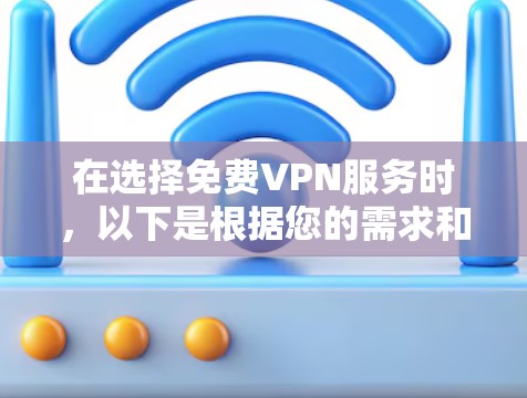 在选择免费VPN服务时,以下是根据您的需求和考虑因素的总结建议