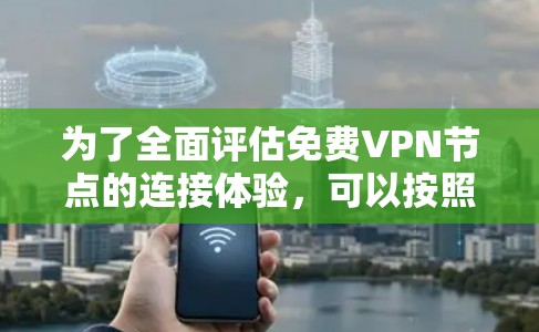 为了全面评估免费VPN节点的连接体验，可以按照以下步骤进行测试