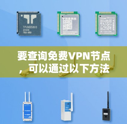 要查询免费VPN节点,可以通过以下方法获取 要查询免费VPN节点,可以通过以下方法获取