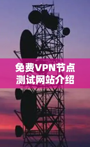 免费VPN节点测试网站介绍