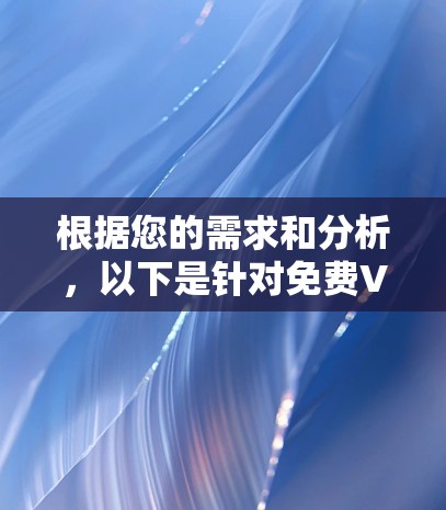 根据您的需求和分析,以下是针对免费VPN加速器的分步解决方案 根据您的需求和分析,以下是针对免费VPN加速器的分步解决方案